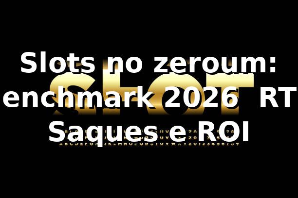 Slots no zeroum: Benchmark 2026 📊 RTP, Saques e ROI